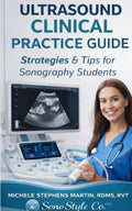 Ultrasound Clinical Practice Guide: Strategies & Tips for Sonography Students, New Sonography Techs Training Manual